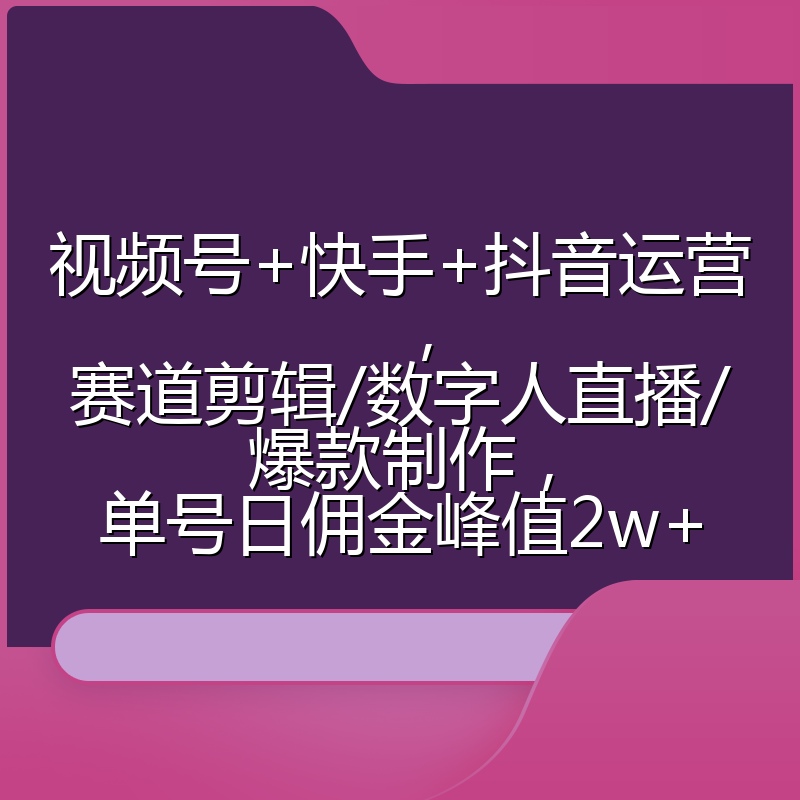 视频号+快手+抖音运营，赛道剪辑/数字人直播/爆款制作，单号日佣金峰值2w+