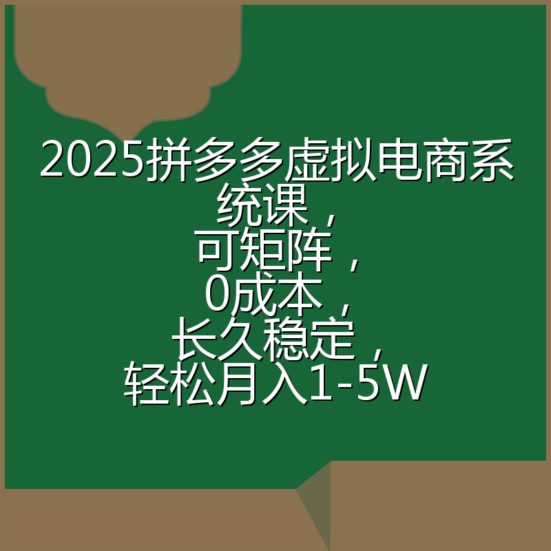 2025拼多多虚拟电商系统课，可矩阵，0成本，长久稳定，轻松月入1-5W