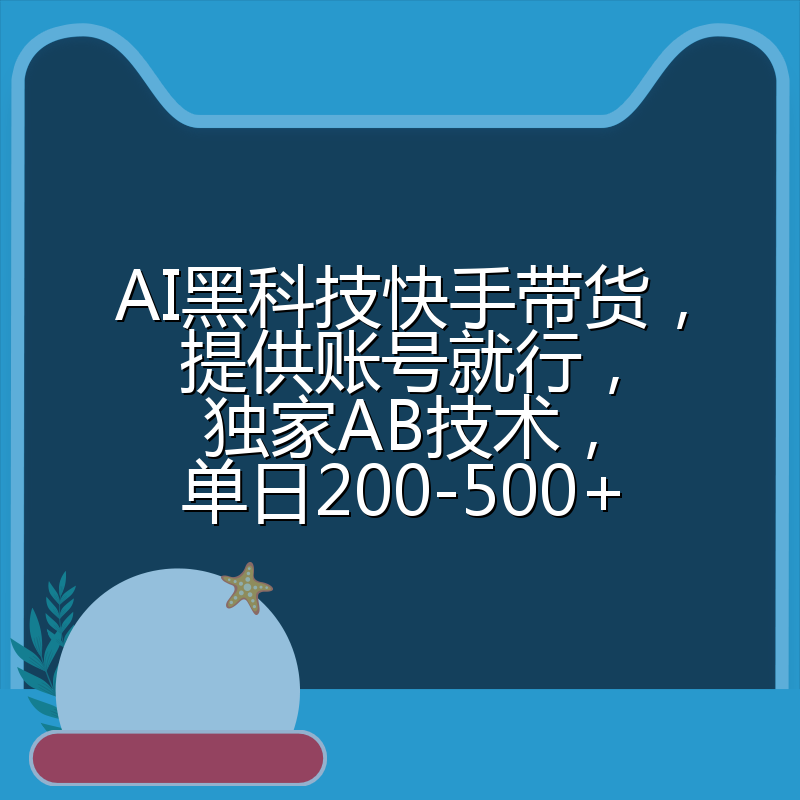 AI黑科技快手带货，提供账号就行，独家AB技术，单日200-500+