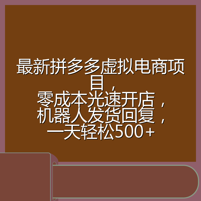 最新拼多多虚拟电商项目，零成本光速开店，机器人发货回复，一天轻松500+
