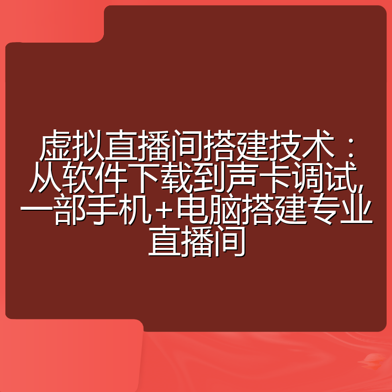 虚拟直播间搭建技术：从软件下载到声卡调试,一部手机+电脑搭建专业直播间