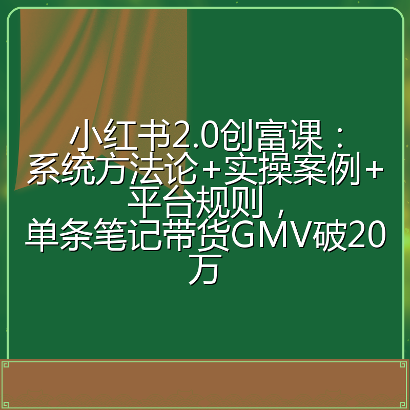 小红书2.0创富课:系统方法论+实操案例+平台规则,单条笔记带货GMV破20万