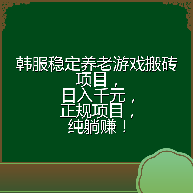 韩服稳定养老游戏搬砖项目，日入千元，正规项目，纯躺赚！