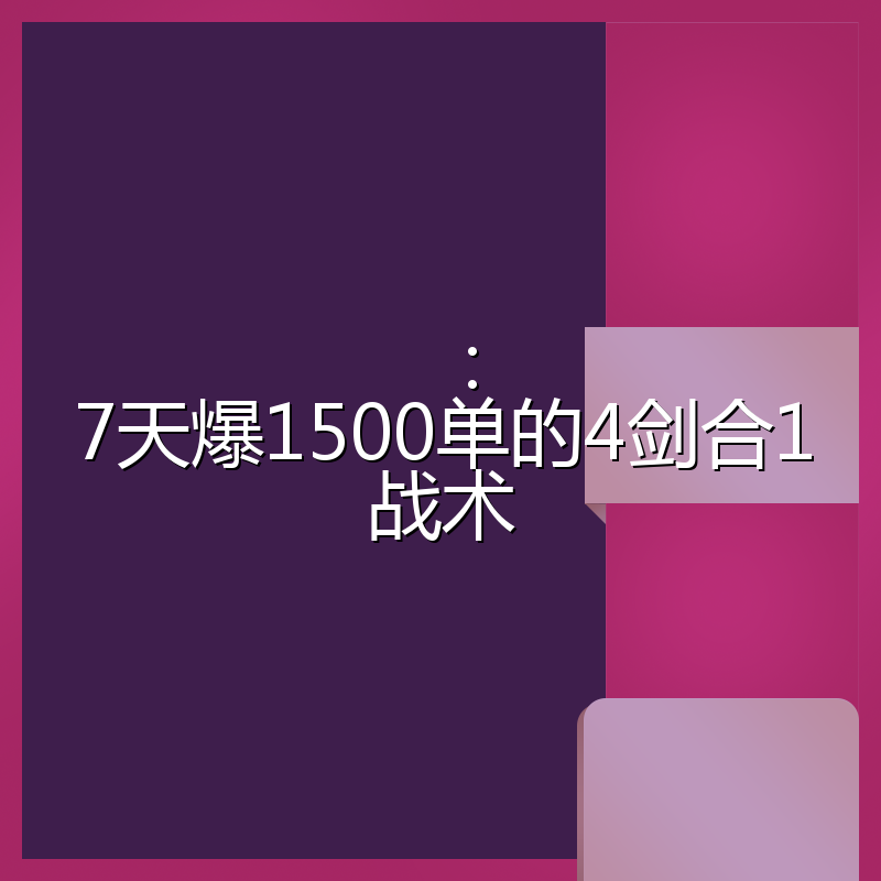 ：7天爆1500单的4剑合1战术