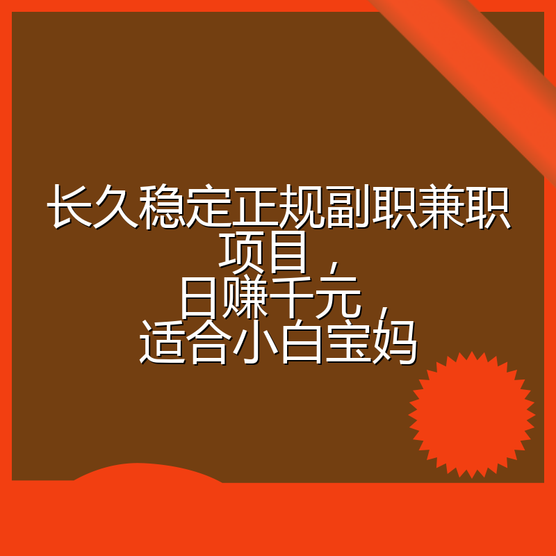 长久稳定正规副职兼职项目，日赚千元，适合小白宝妈