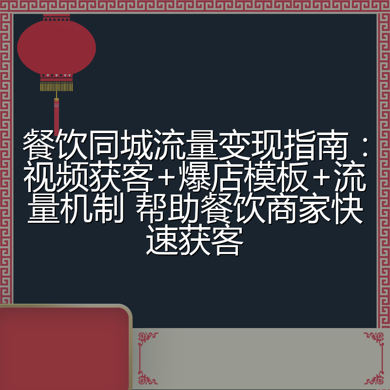 餐饮同城流量变现指南：视频获客+爆店模板+流量机制 帮助餐饮商家快速获客