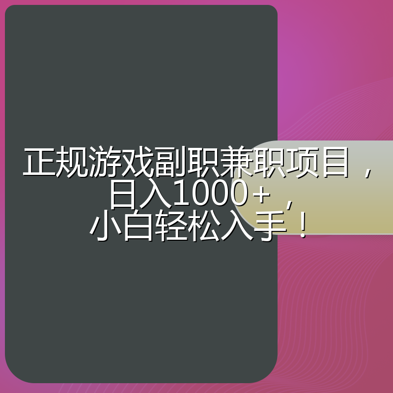 正规游戏副职兼职项目，日入1000+，小白轻松入手！