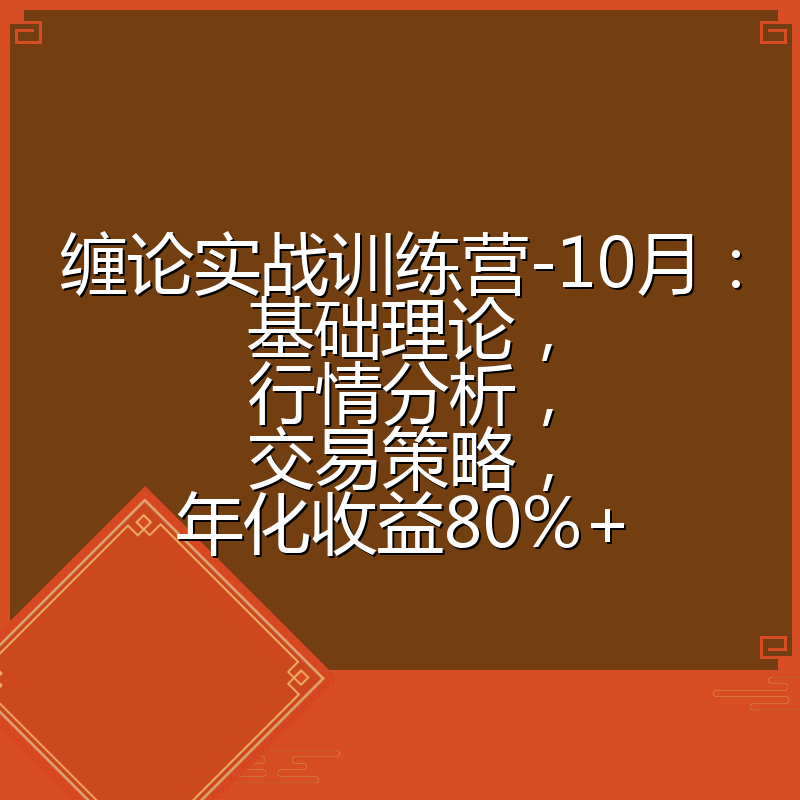缠论实战训练营-10月：基础理论，行情分析，交易策略，年化收益80%+