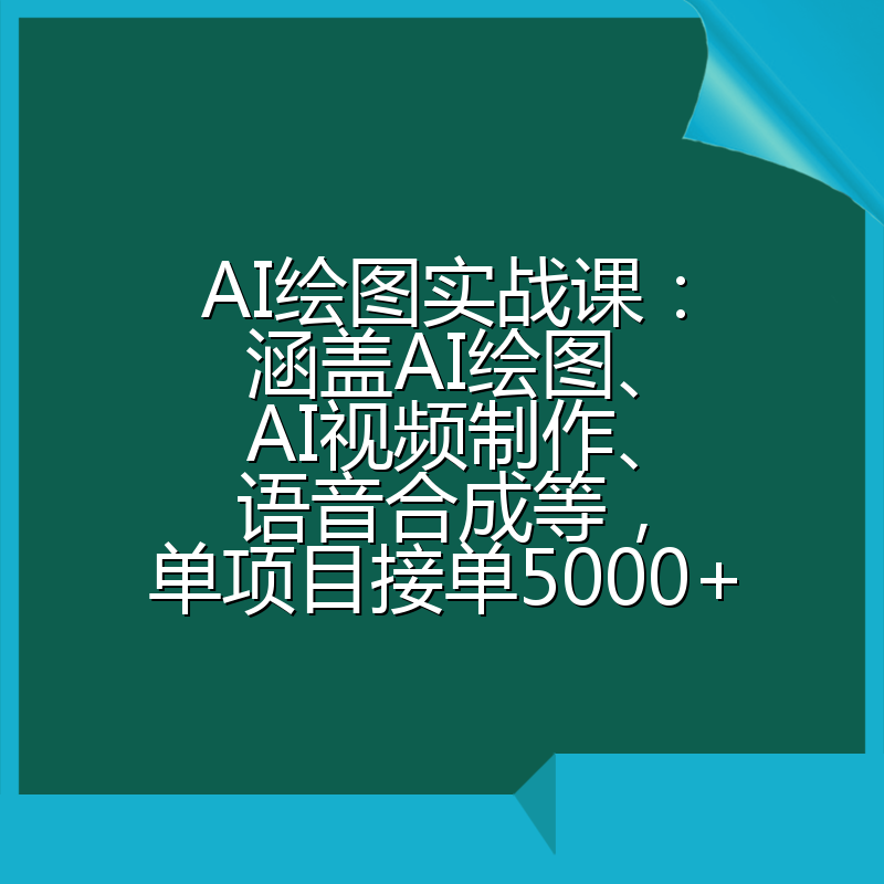AI绘图实战课：涵盖AI绘图、AI视频制作、语音合成等，单项目接单5000+