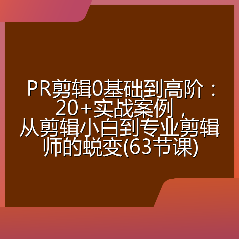 PR剪辑0基础到高阶：20+实战案例，从剪辑小白到专业剪辑师的蜕变(63节课)