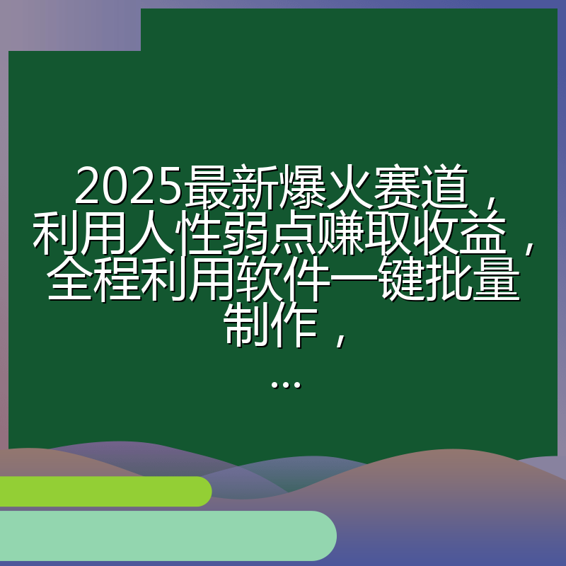 2025最新爆火赛道，利用人性弱点赚取收益，全程利用软件一键批量制作，...