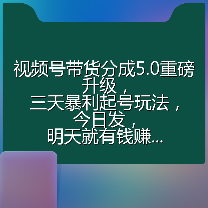 视频号带货分成5.0重磅升级，三天暴利起号玩法，今日发，明天就有钱赚...