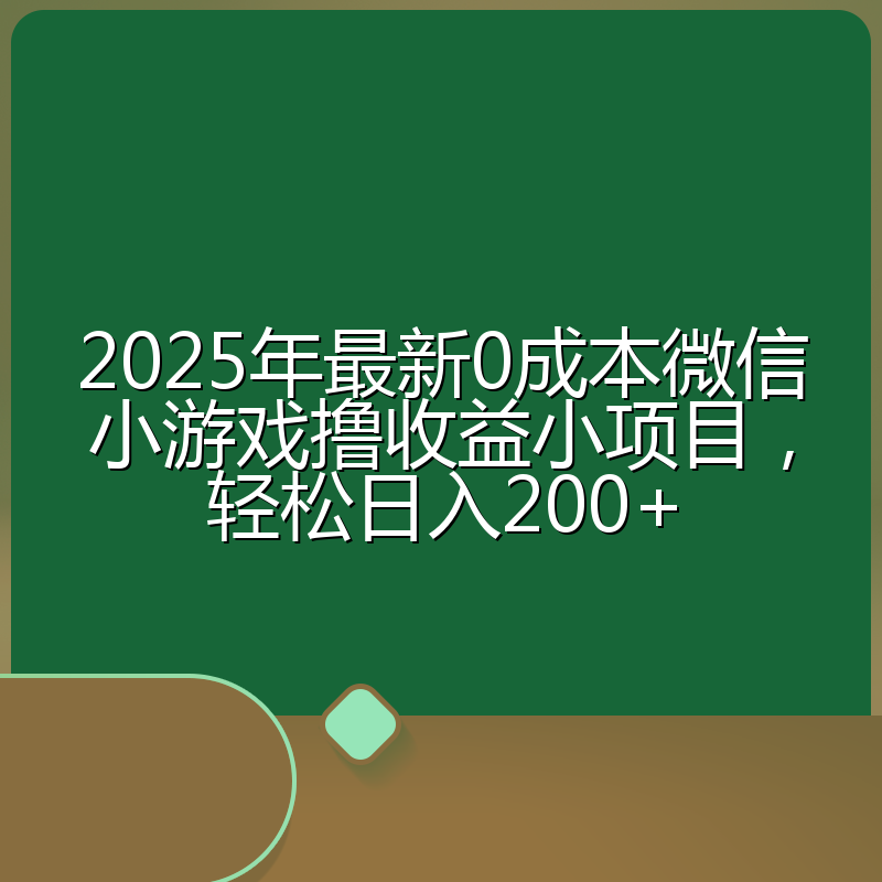2025年最新0成本微信小游戏撸收益小项目，轻松日入200+
