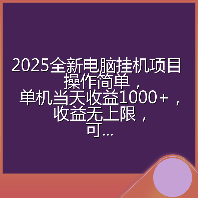 2025全新电脑挂机项目  操作简单，单机当天收益1000+，收益无上限，可...