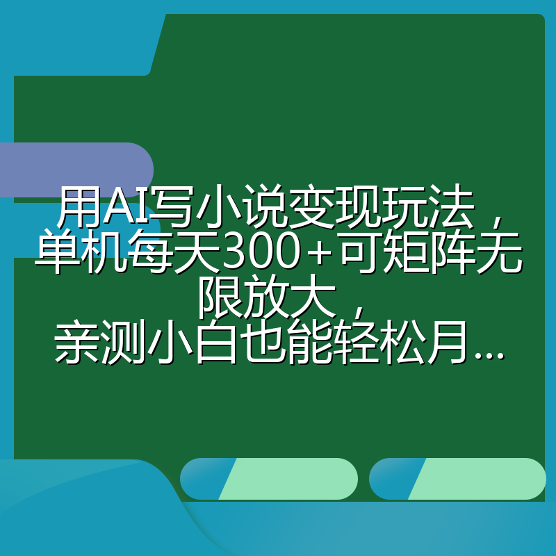 用AI写小说变现玩法，单机每天300+可矩阵无限放大，亲测小白也能轻松月...