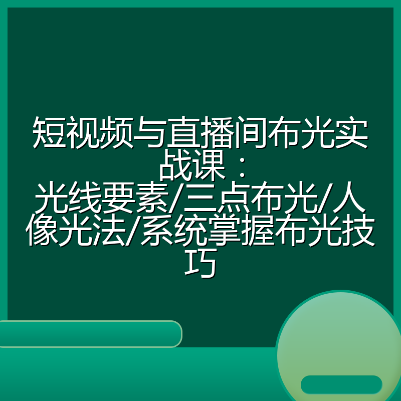 短视频与直播间布光实战课：光线要素/三点布光/人像光法/系统掌握布光技巧