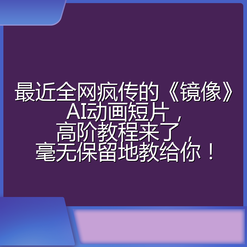 最近全网疯传的《镜像》AI动画短片,高阶教程来了,毫无保留地教给你!