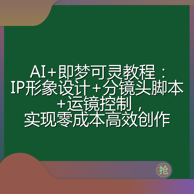 AI+即梦可灵教程：IP形象设计+分镜头脚本+运镜控制，实现零成本高效创作