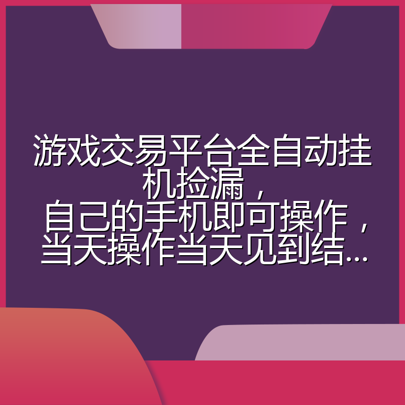 游戏交易平台全自动挂机捡漏，自己的手机即可操作，当天操作当天见到结...