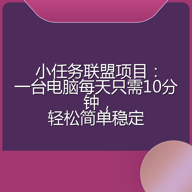 小任务联盟项目：一台电脑每天只需10分钟，轻松简单稳定