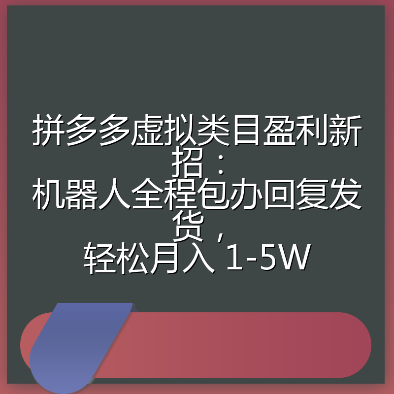 拼多多虚拟类目盈利新招：机器人全程包办回复发货，轻松月入 1-5W