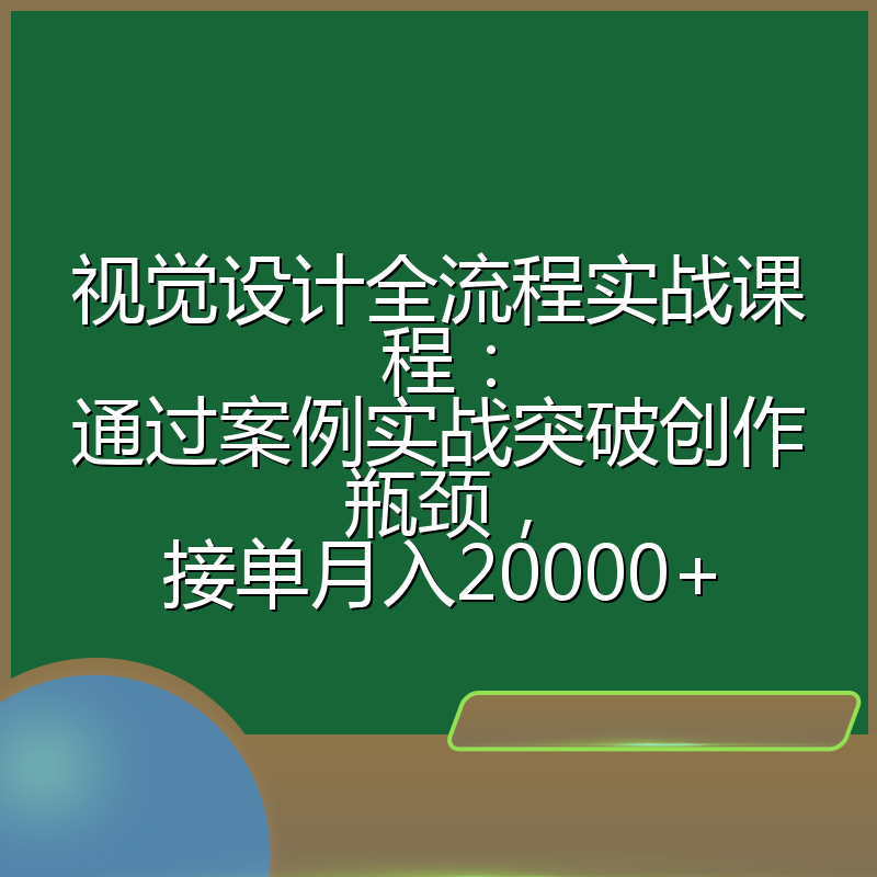 视觉设计全流程实战课程:通过案例实战突破创作瓶颈,接单月入20000+