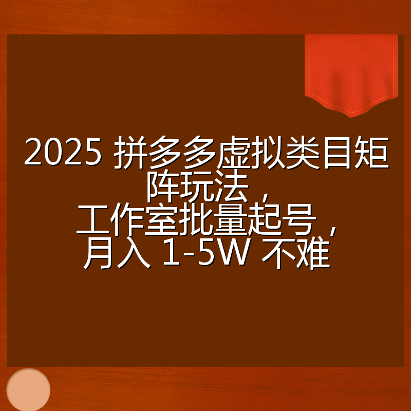 2025 拼多多虚拟类目矩阵玩法,工作室批量起号,月入 1-5W 不难