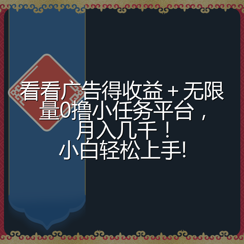 看看广告得收益＋无限量0撸小任务平台，月入几千！小白轻松上手!