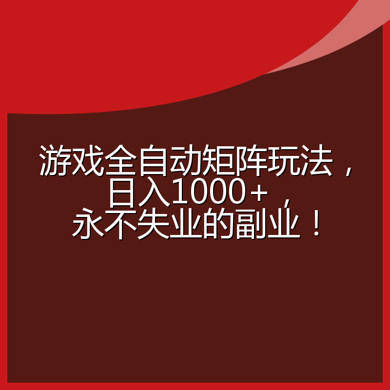 游戏全自动矩阵玩法，日入1000+，永不失业的副业！
