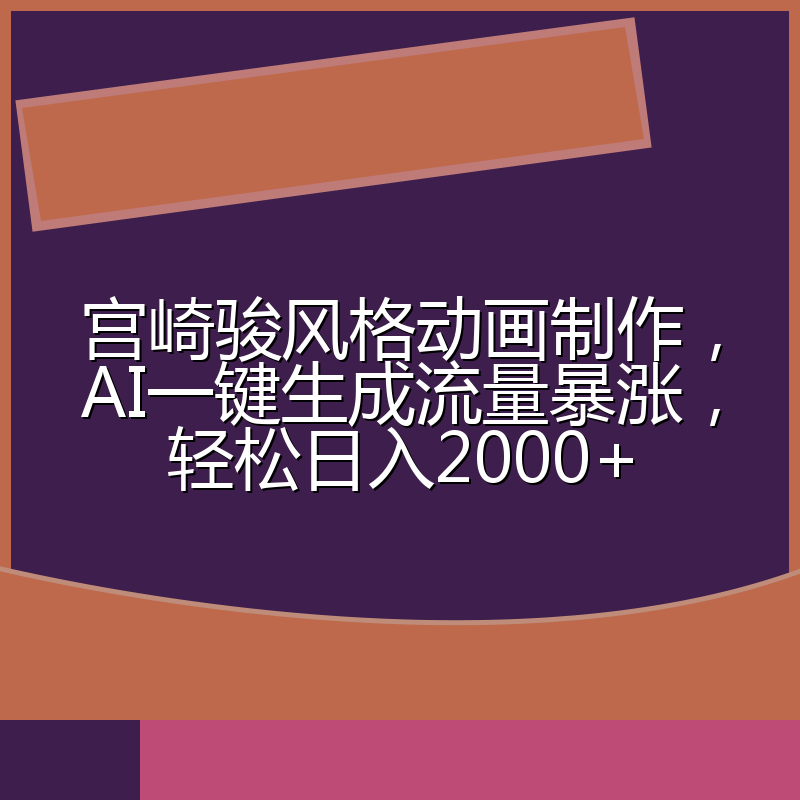宫崎骏风格动画制作，AI一键生成流量暴涨，轻松日入2000+