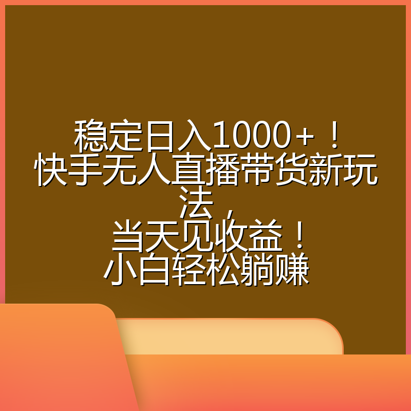 稳定日入1000+！快手无人直播带货新玩法，当天见收益！小白轻松躺赚
