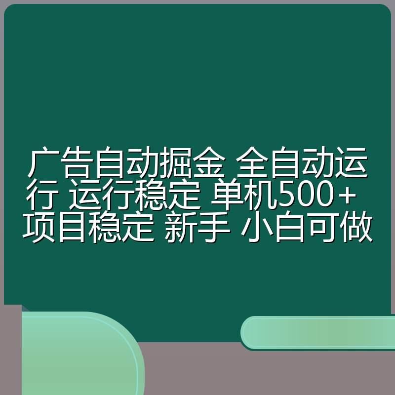 广告自动掘金 全自动运行 运行稳定 单机500+ 项目稳定 新手 小白可做