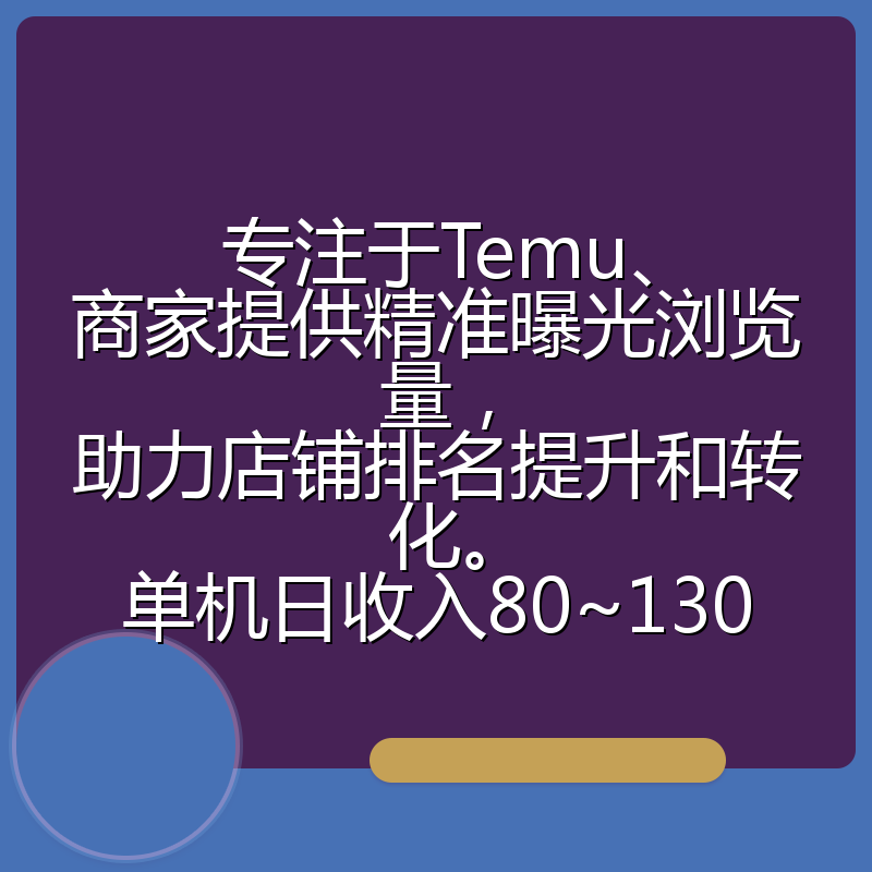 专注于Temu、商家提供精准曝光浏览量，助力店铺排名提升和转化。单机日收入80~130