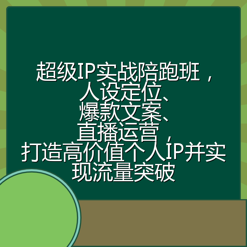 超级IP实战陪跑班，人设定位、爆款文案、直播运营，打造高价值个人IP并实现流量突破