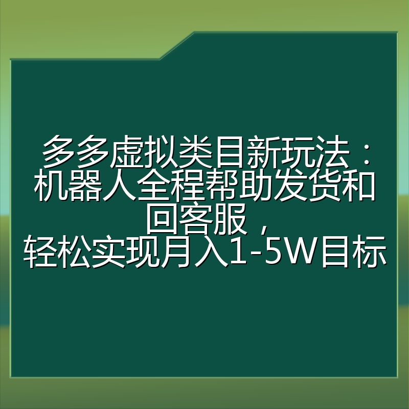 多多虚拟类目新玩法：机器人全程帮助发货和回客服，轻松实现月入1-5W目标