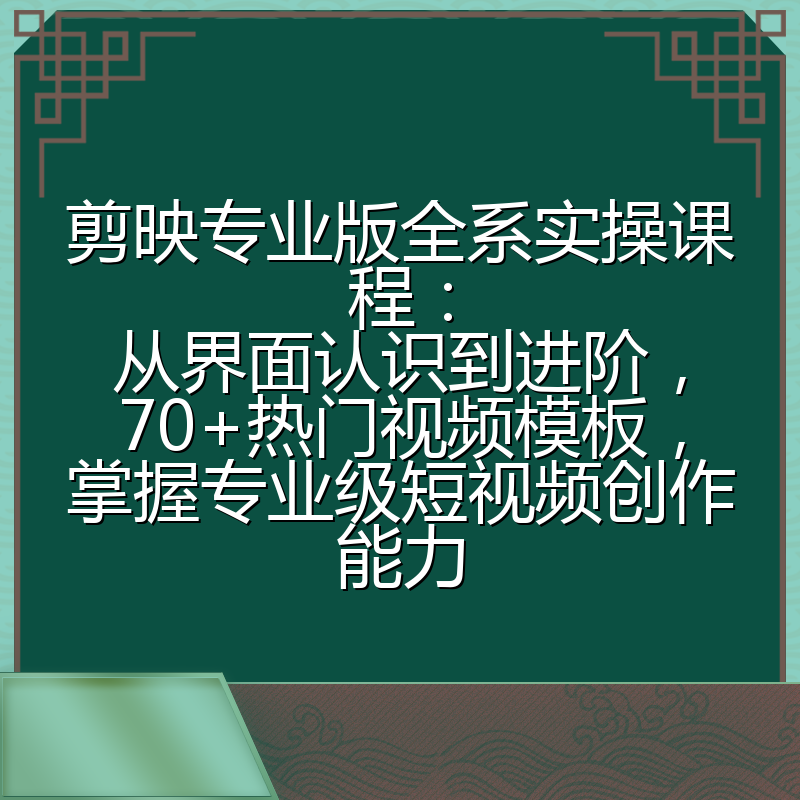 剪映专业版全系实操课程：从界面认识到进阶，70+热门视频模板，掌握专业级短视频创作能力