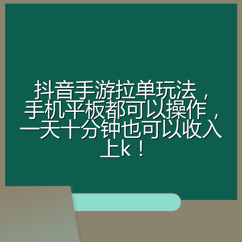 抖音手游拉单玩法，手机平板都可以操作，一天十分钟也可以收入上k！