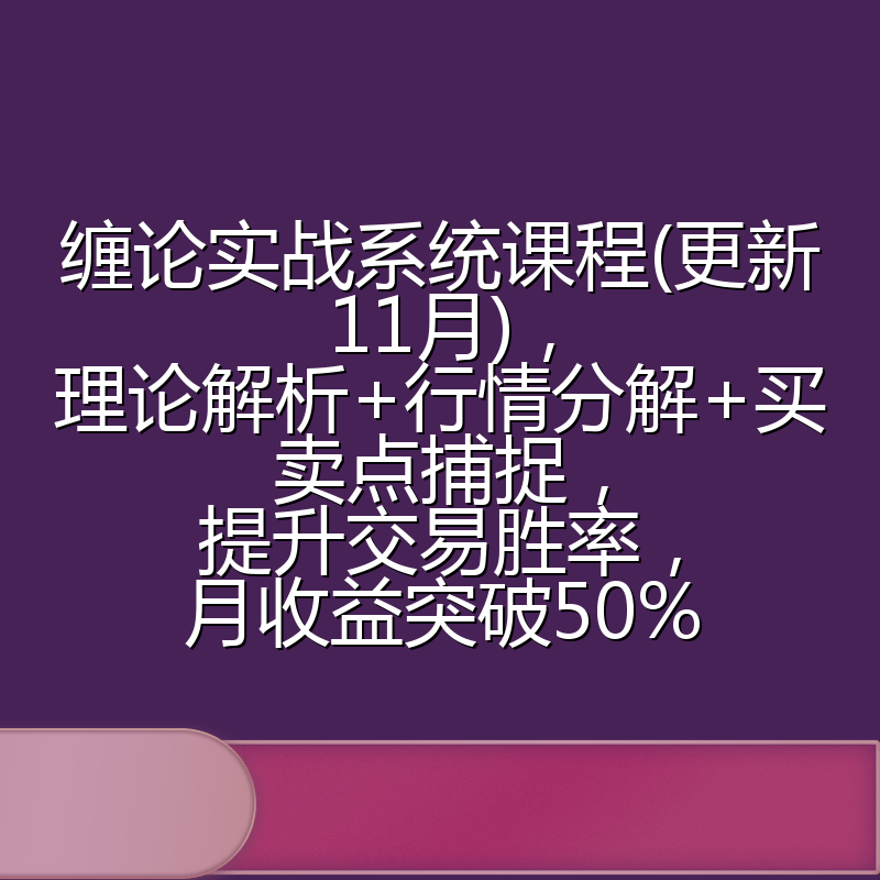 缠论实战系统课程(更新11月)，理论解析+行情分解+买卖点捕捉，提升交易胜率，月收益突破50%