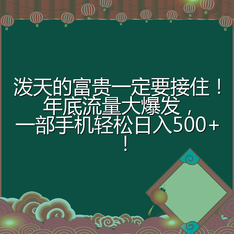 泼天的富贵一定要接住!年底流量大爆发,一部手机轻松日入500+!