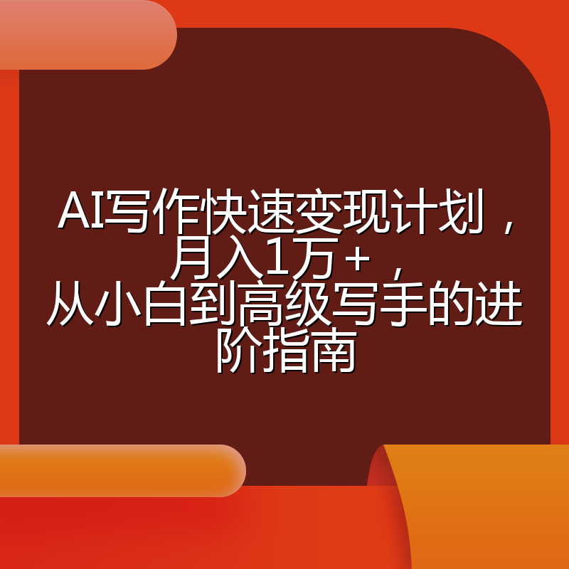 AI写作快速变现计划，月入1万+，从小白到高级写手的进阶指南