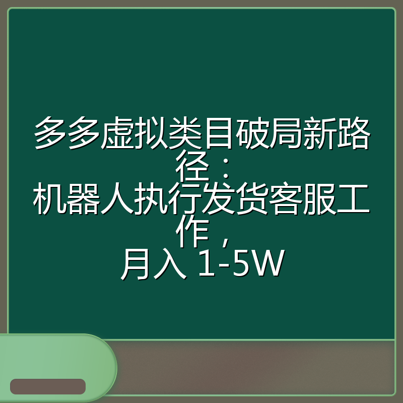 多多虚拟类目破局新路径:机器人执行发货客服工作,月入 1-5W