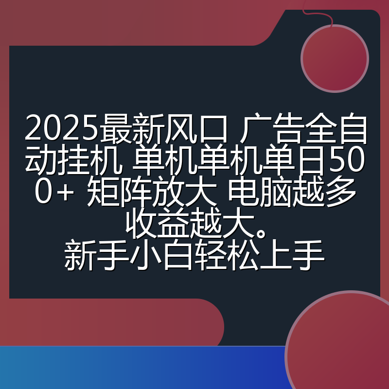 2025最新风口 广告全自动挂机 单机单机单日500+ 矩阵放大 电脑越多收益越大。新手小白轻松上手