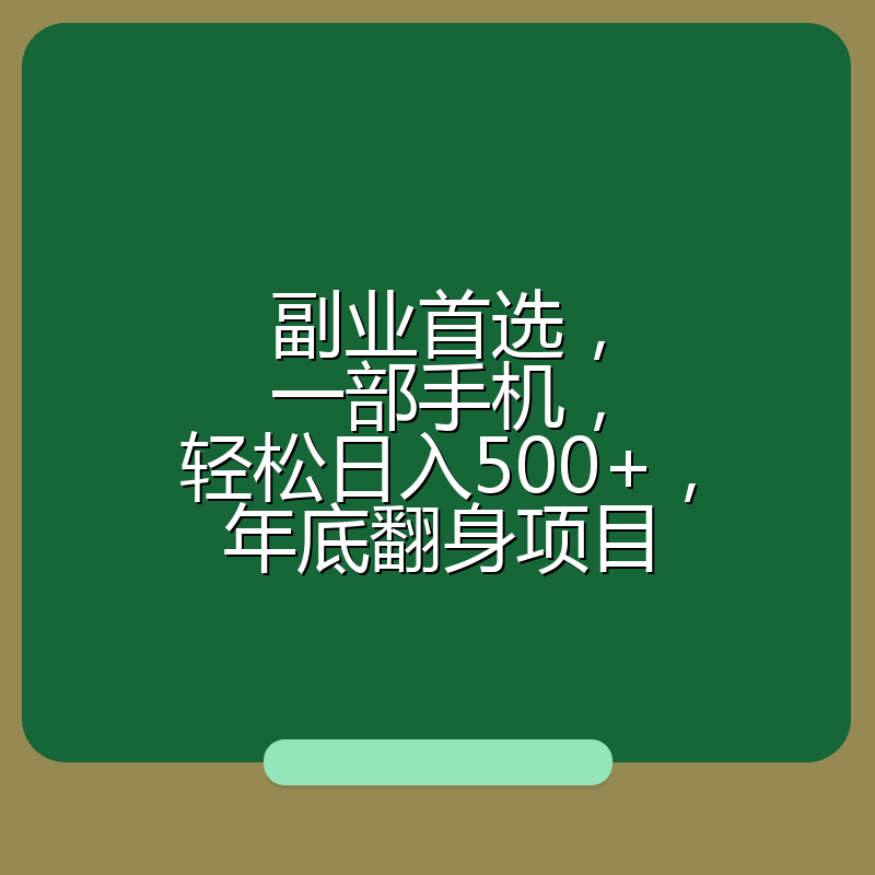 副业首选，一部手机，轻松日入500+，年底翻身项目