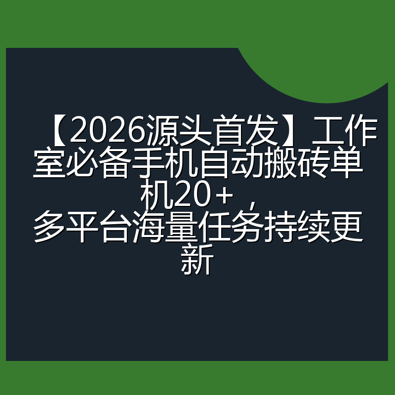 【2026源头首发】工作室必备手机自动搬砖单机20+，多平台海量任务持续更新