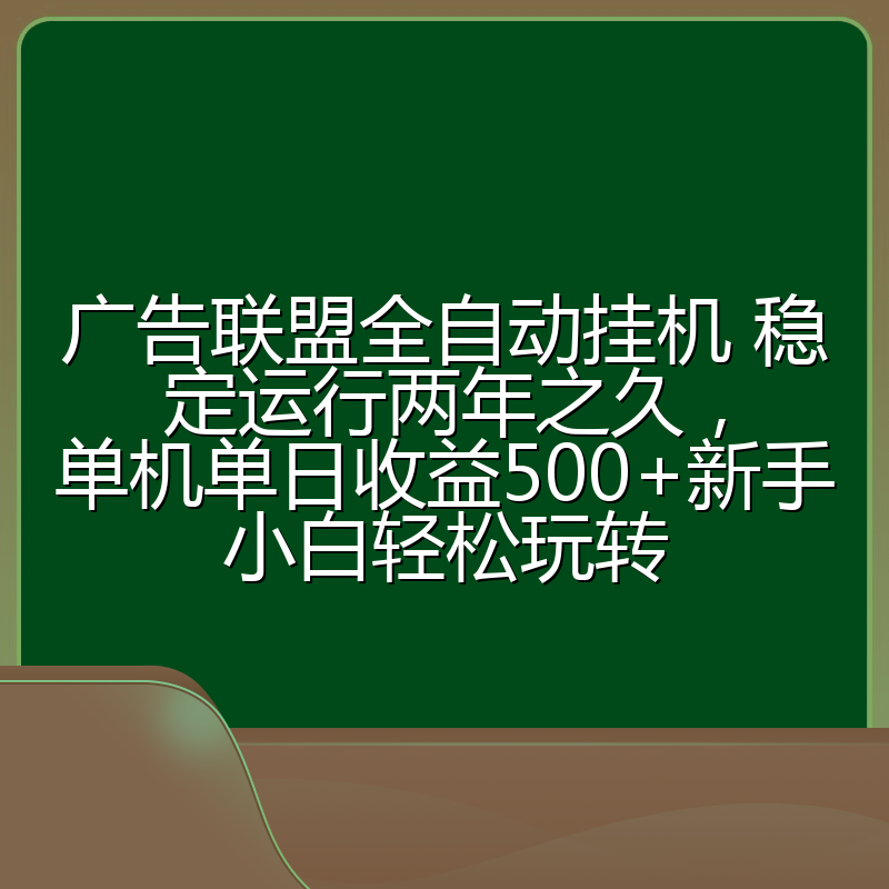 广告联盟全自动挂机 稳定运行两年之久，单机单日收益500+新手小白轻松玩转