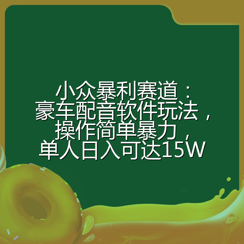 小众暴利赛道：豪车配音软件玩法，操作简单暴力，单人日入可达15W