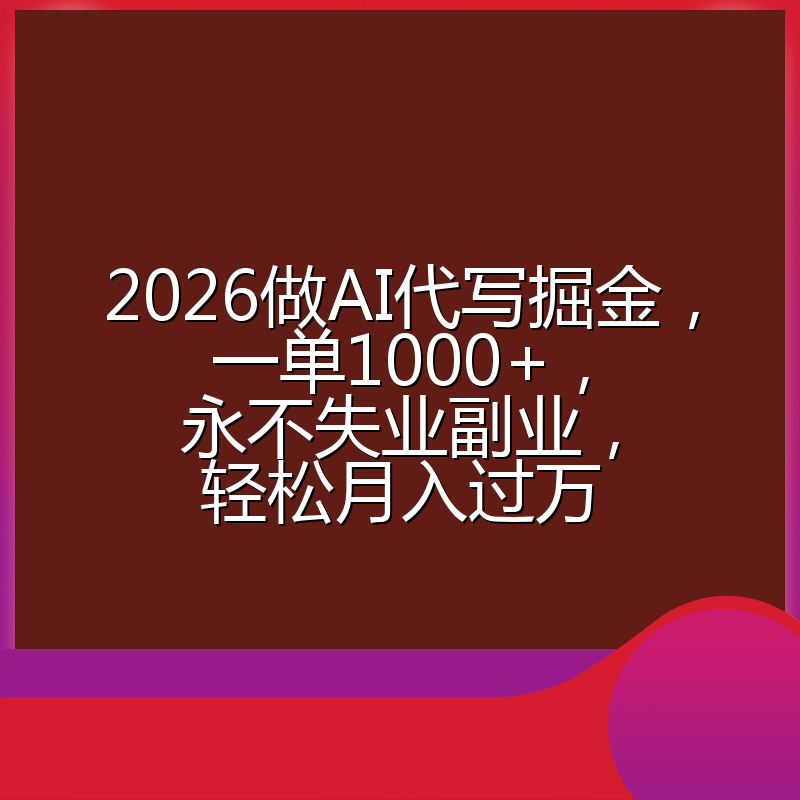 2026做AI代写掘金，一单1000+，永不失业副业，轻松月入过万