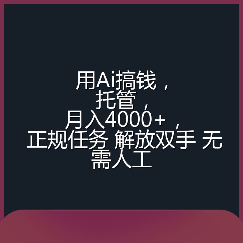 用Ai搞钱，托管，月入4000+， 正规任务 解放双手 无需人工