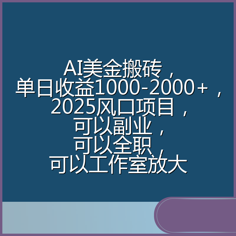 AI美金搬砖，单日收益1000-2000+，2025风口项目，可以副业，可以全职，可以工作室放大