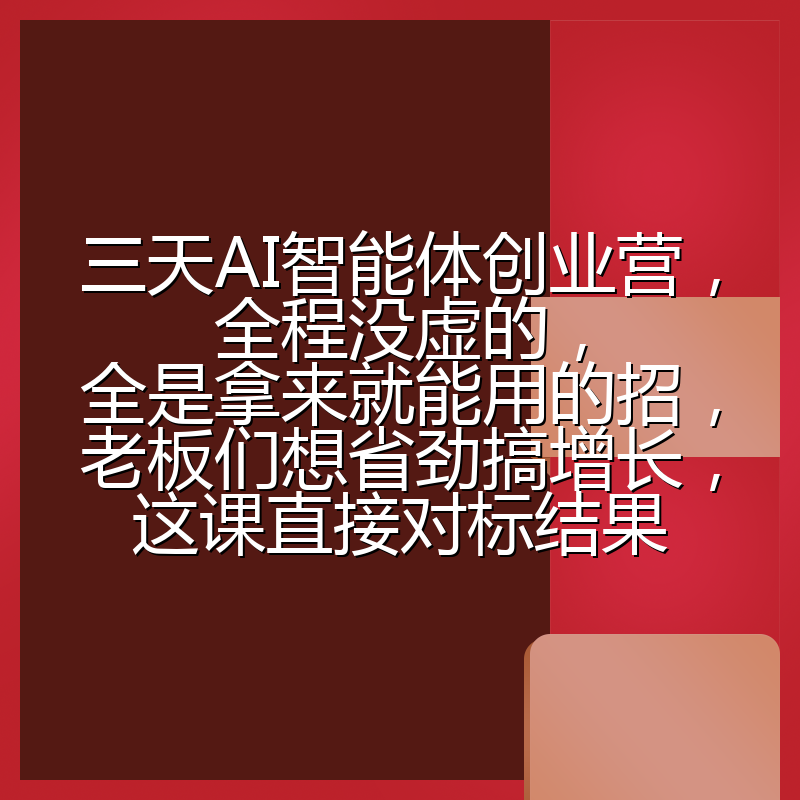三天AI智能体创业营，全程没虚的，全是拿来就能用的招，老板们想省劲搞增长，这课直接对标结果